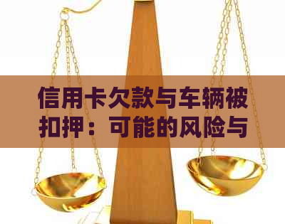 信用卡欠款与车辆被扣押：可能的风险与应对策略