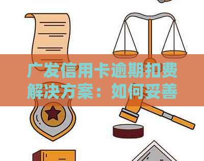 广发信用卡逾期扣费解决方案：如何妥善处理逾期还款问题？