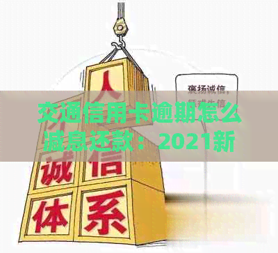 交通信用卡逾期怎么减息还款：2021新法规解读及协商还款指南