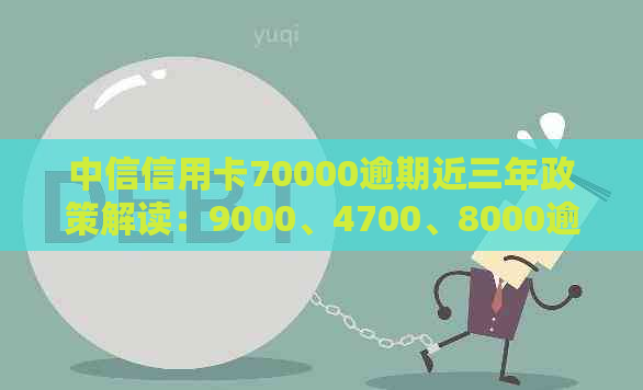 中信信用卡70000逾期近三年政策解读：9000、4700、8000逾期案例分析