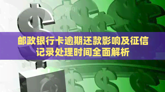 邮政银行卡逾期还款影响及记录处理时间全面解析