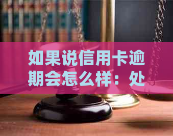 如果说信用卡逾期会怎么样：处理方式和后果