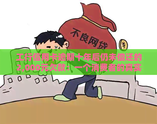 工行信用卡逾期十年后仍未偿还的2,000元欠款：一个消费者的真实经历