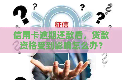 信用卡逾期还款后，贷款资格受到影响怎么办？