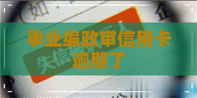 事业编政审信用卡逾期了