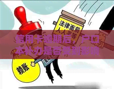 信用卡逾期后，户口本补办是否受到影响？如何处理？