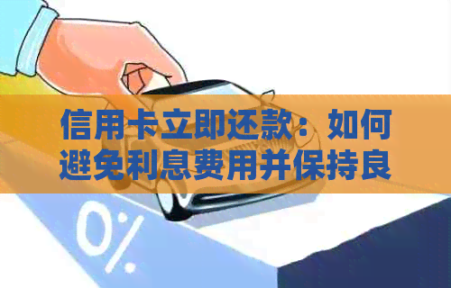 信用卡立即还款：如何避免利息费用并保持良好信用记录