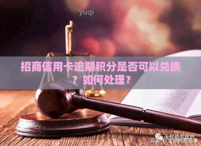 招商信用卡逾期积分是否可以兑换？如何处理？