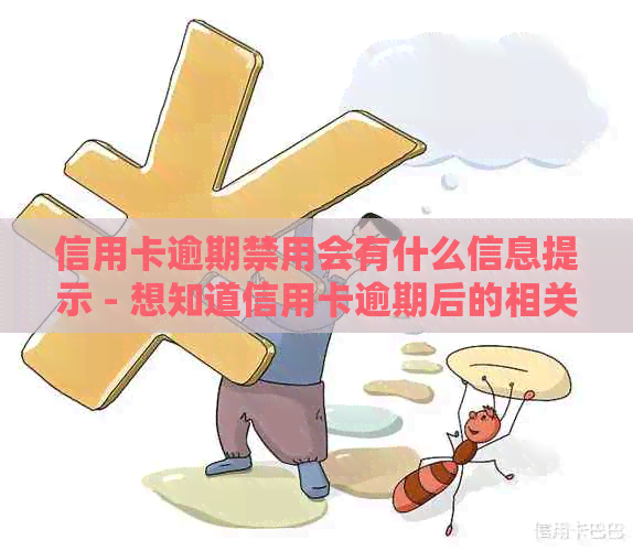 信用卡逾期禁用会有什么信息提示 - 想知道信用卡逾期后的相关通知吗？