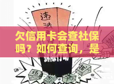 欠信用卡会查社保吗？如何查询，是否影响社保？买社保会被查到吗？