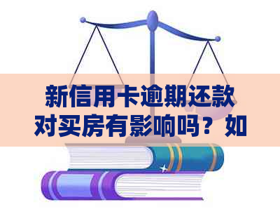 新信用卡逾期还款对买房有影响吗？如何解决逾期问题并确保房产权益？