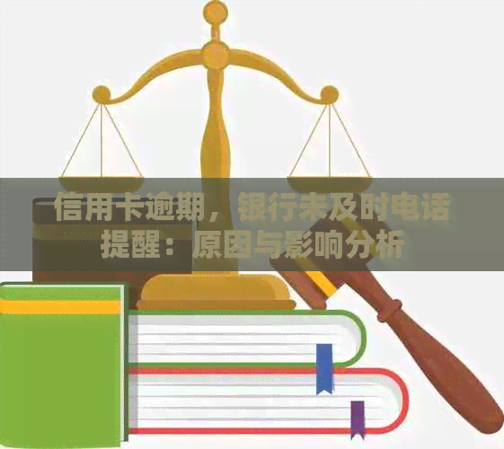 信用卡逾期，银行未及时电话提醒：原因与影响分析