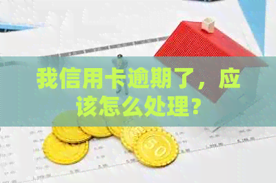 我信用卡逾期了，应该怎么处理？