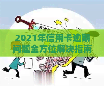 2021年信用卡逾期问题全方位解决指南：逾期上门、处理流程及后果全解析