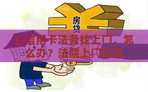 欠信用卡法务找上门，怎么办？法院上门处理