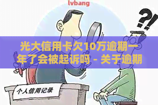 光大信用卡欠10万逾期一年了会被起诉吗 - 关于逾期信用卡还款的法律咨询