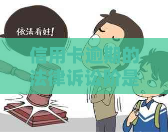 信用卡逾期的法律诉讼阶是：如何处理和理解这个过程？