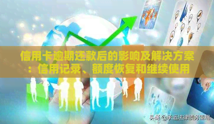 信用卡逾期还款后的影响及解决方案：信用记录、额度恢复和继续使用