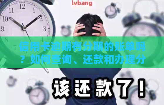 信用卡逾期有分期的账单吗？如何查询、还款和办理分期？逾期会影响吗？