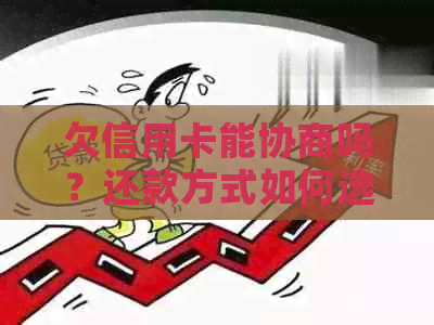 欠信用卡能协商吗？还款方式如何选择？