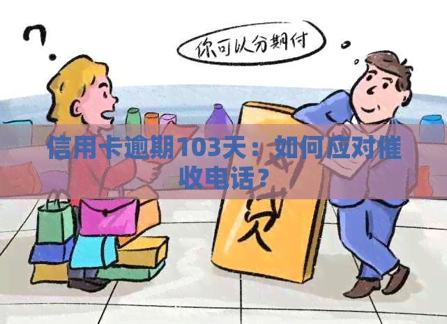 信用卡逾期103天：如何应对电话？