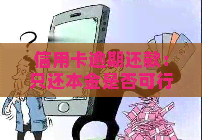 信用卡逾期还款：只还本金是否可行？逾期后果如何应对？