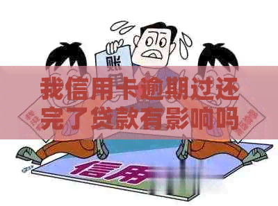 我信用卡逾期过还完了贷款有影响吗怎么办：解决逾期后对信用的影响