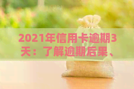 2021年信用卡逾期3天：了解逾期后果、处理方法和如何预防