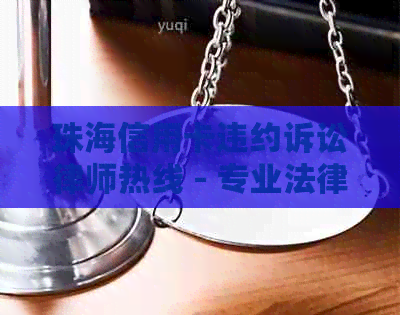 珠海信用卡违约诉讼律师热线 - 专业法律服务解决逾期问题