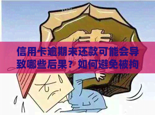 信用卡逾期未还款可能会导致哪些后果？如何避免被拘留并解决逾期问题？