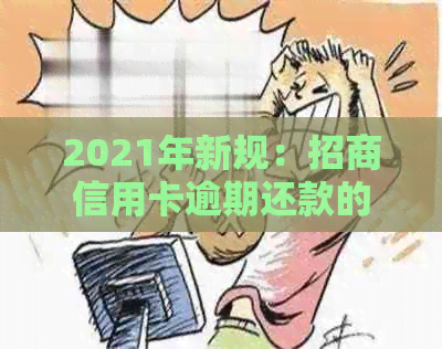 2021年新规：招商信用卡逾期还款的严格要求与应对策略