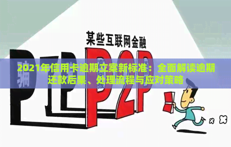 2021年信用卡逾期立案新标准：全面解读逾期还款后果、处理流程与应对策略
