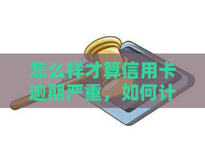 怎么样才算信用卡逾期严重，如何计算信用卡逾期利息和影响？