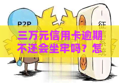 三万元信用卡逾期不还会坐牢吗？怎么办？