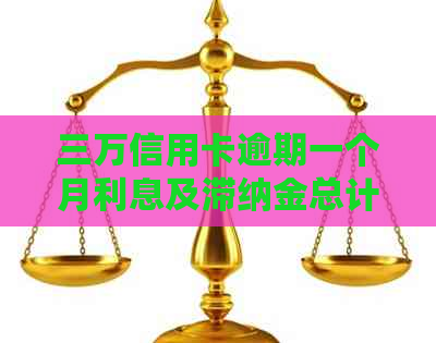 三万信用卡逾期一个月利息及滞纳金总计：是多少？