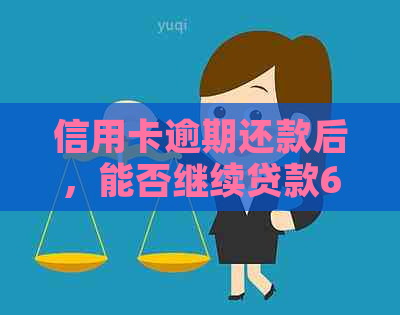 信用卡逾期还款后，能否继续贷款6万元？了解解决方案和影响因素