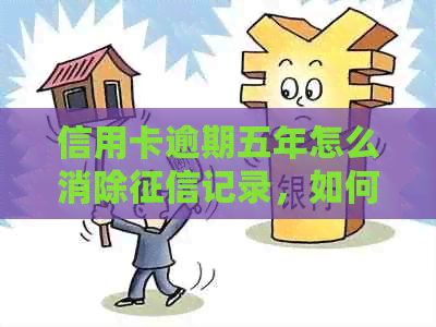 信用卡逾期五年怎么消除记录，如何处理五年前信用卡逾期问题？