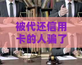 被代还信用卡的人骗了怎么办？