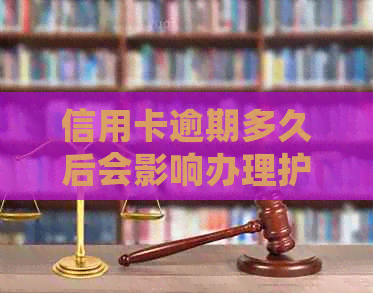 信用卡逾期多久后会影响办理护照？