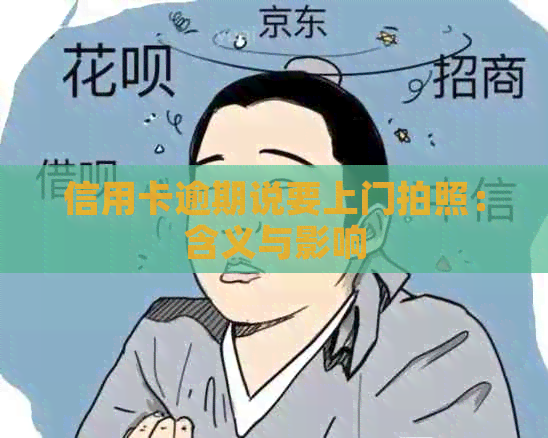 信用卡逾期说要上门拍照：含义与影响