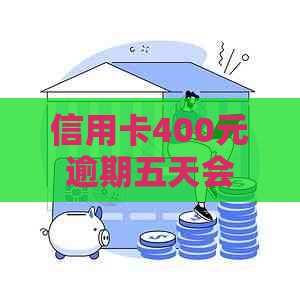 信用卡400元逾期五天会怎样，利息多少？2021年信用卡逾期四天