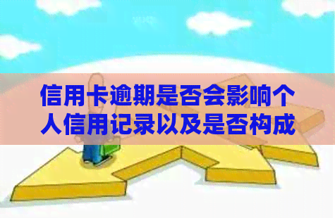 信用卡逾期是否会影响个人信用记录以及是否构成犯罪行为？解答所有相关问题