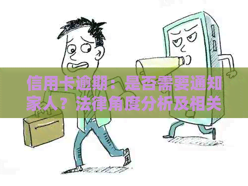 信用卡逾期：是否需要通知家人？法律角度分析及相关建议