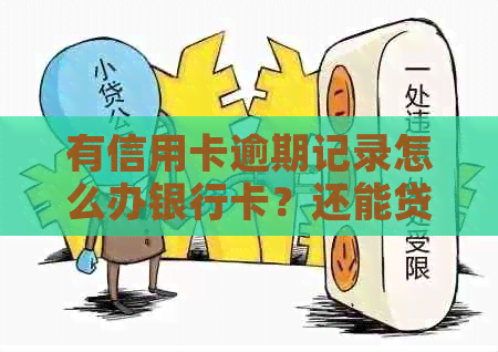 有信用卡逾期记录怎么办银行卡？还能贷款吗？