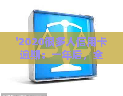 '2020很多人信用卡逾期：一年后，全中国信用卡逾期人数统计出炉'