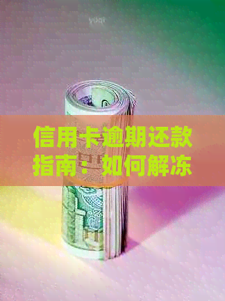 信用卡逾期还款指南：如何解冻账户并彻底还清欠款