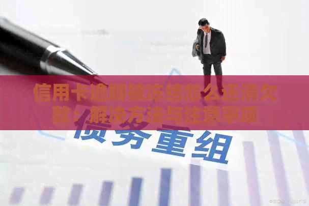 信用卡逾期被冻结怎么还清欠款：解决方法与注意事项