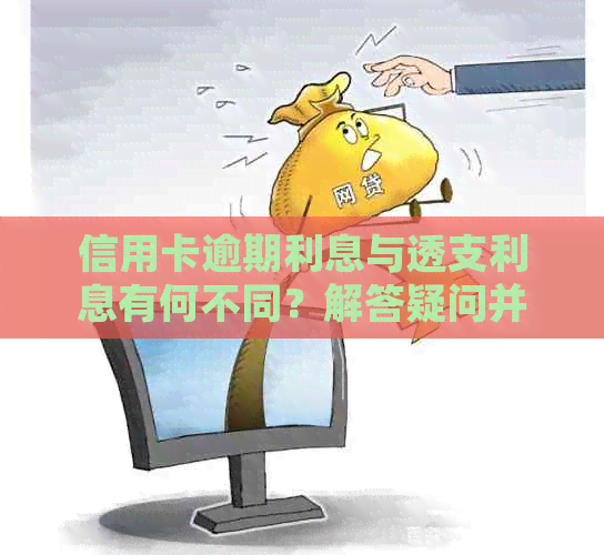 信用卡逾期利息与透支利息有何不同？解答疑问并避免额外费用！