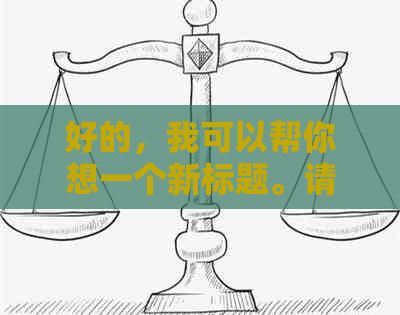 好的，我可以帮你想一个新标题。请问这个关键词是关于什么的呢？??