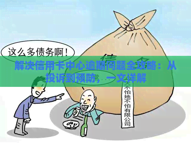 解决信用卡中心逾期问题全攻略：从投诉到预防，一文详解